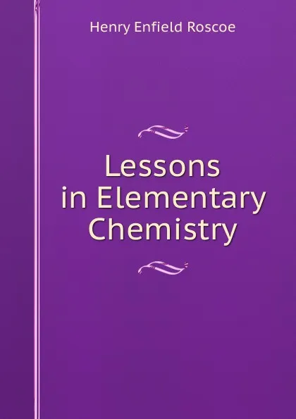 Обложка книги Lessons in Elementary Chemistry, Henry Enfield Roscoe