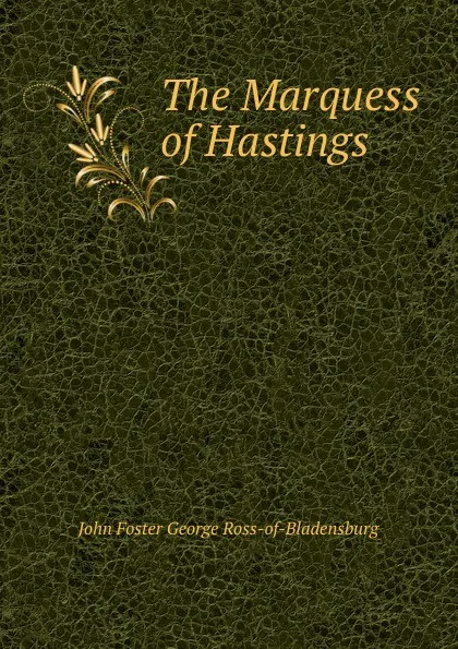 Обложка книги The Marquess of Hastings., John Foster George Ross-of-Bladensburg