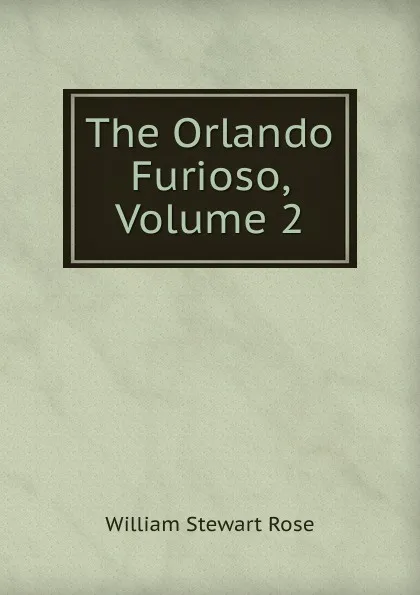 Обложка книги The Orlando Furioso, Volume 2, William Stewart Rose