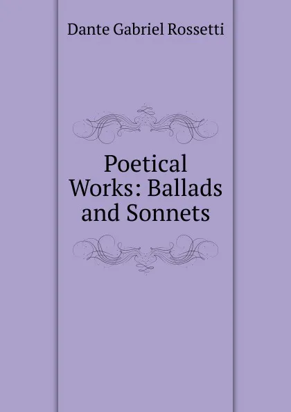 Обложка книги Poetical Works: Ballads and Sonnets, Rossetti Dante Gabriel