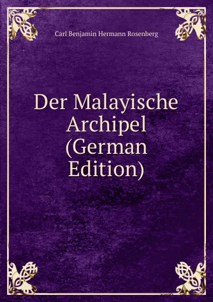 Обложка книги Der Malayische Archipel (German Edition), Carl Benjamin Hermann Rosenberg