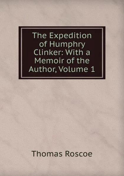 Обложка книги The Expedition of Humphry Clinker: With a Memoir of the Author, Volume 1, Thomas Roscoe