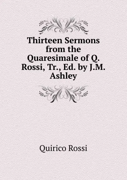 Обложка книги Thirteen Sermons from the Quaresimale of Q. Rossi, Tr., Ed. by J.M. Ashley, Quirico Rossi