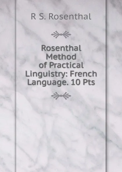 Обложка книги Rosenthal Method of Practical Linguistry: French Language. 10 Pts, R S. Rosenthal