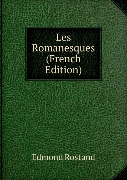 Обложка книги Les Romanesques (French Edition), Edmond Rostand