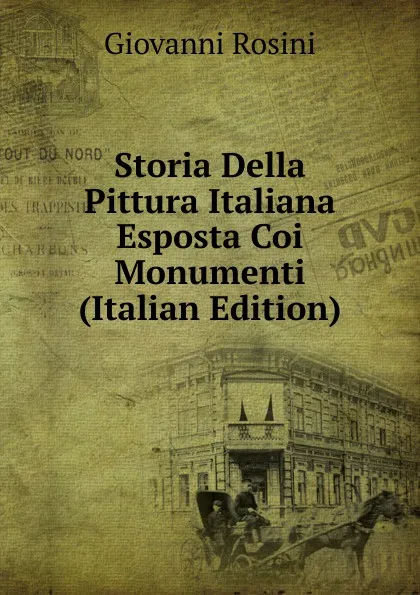 Обложка книги Storia Della Pittura Italiana Esposta Coi Monumenti (Italian Edition), Giovanni Rosini