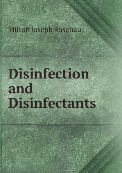 Обложка книги Disinfection and Disinfectants ., Milton Joseph Rosenau