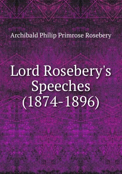 Обложка книги Lord Rosebery.s Speeches (1874-1896), Archibald Philip Primrose Rosebery