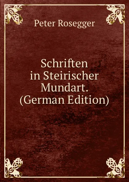 Обложка книги Schriften in Steirischer Mundart. (German Edition), P. Rosegger
