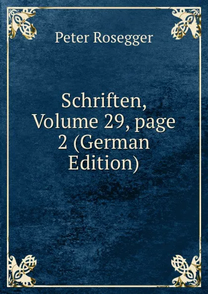 Обложка книги Schriften, Volume 29,.page 2 (German Edition), P. Rosegger