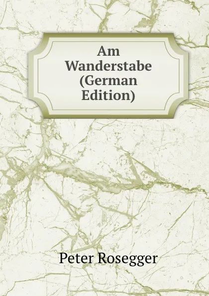 Обложка книги Am Wanderstabe (German Edition), P. Rosegger