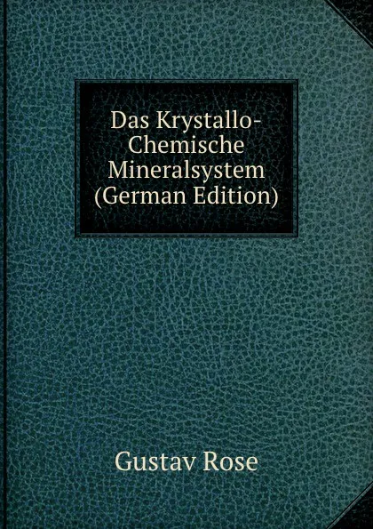 Обложка книги Das Krystallo-Chemische Mineralsystem (German Edition), Gustav Rose