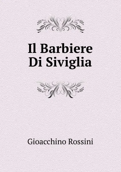Обложка книги Il Barbiere Di Siviglia, Gioacchino Rossini