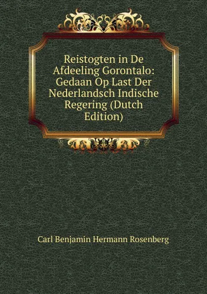 Обложка книги Reistogten in De Afdeeling Gorontalo: Gedaan Op Last Der Nederlandsch Indische Regering (Dutch Edition), Carl Benjamin Hermann Rosenberg