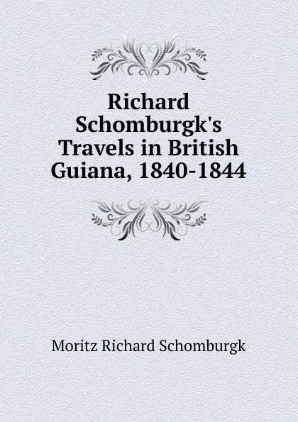 Обложка книги Richard Schomburgk.s Travels in British Guiana, 1840-1844, Moritz Richard Schomburgk