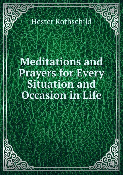 Обложка книги Meditations and Prayers for Every Situation and Occasion in Life, Hester Rothschild