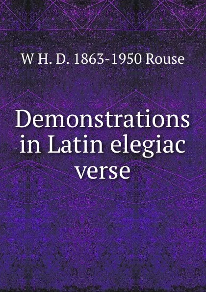 Обложка книги Demonstrations in Latin elegiac verse, W H. D. 1863-1950 Rouse