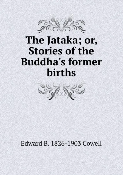 Обложка книги The Jataka; or, Stories of the Buddha.s former births, Edward B. 1826-1903 Cowell