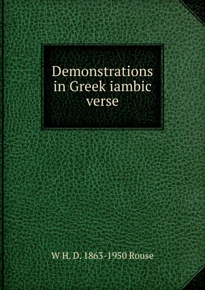Обложка книги Demonstrations in Greek iambic verse, W H. D. 1863-1950 Rouse