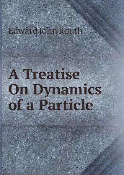 Обложка книги A Treatise On Dynamics of a Particle, Edward John Routh