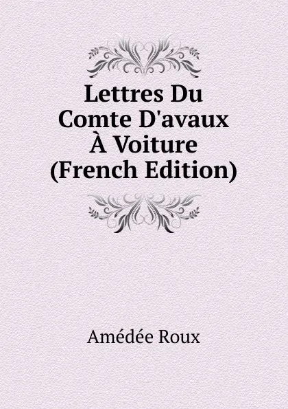 Обложка книги Lettres Du Comte D.avaux A Voiture (French Edition), Amédée Roux