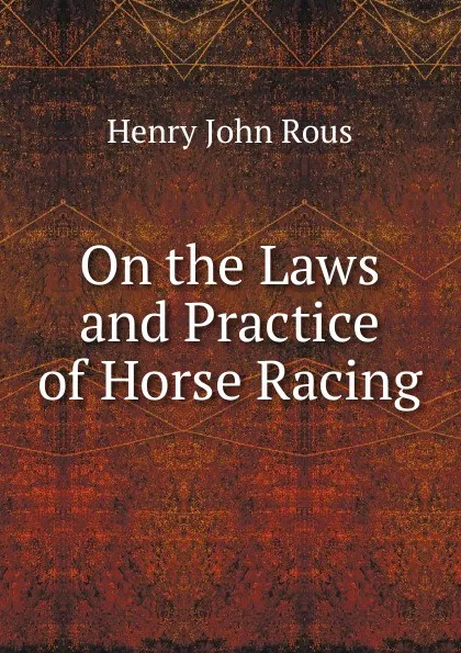 Обложка книги On the Laws and Practice of Horse Racing, Henry John Rous