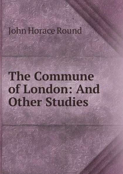 Обложка книги The Commune of London: And Other Studies, John Horace Round