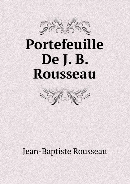 Обложка книги Portefeuille De J. B. Rousseau, Jean-Baptiste Rousseau