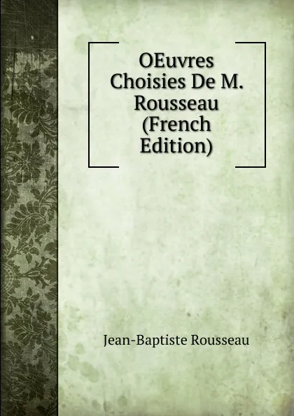 Обложка книги OEuvres Choisies De M. Rousseau (French Edition), Jean-Baptiste Rousseau