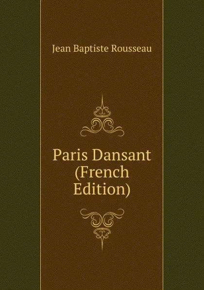 Обложка книги Paris Dansant (French Edition), Jean Baptiste Rousseau