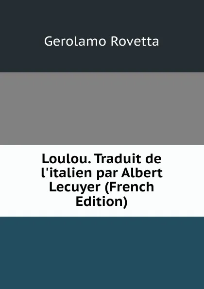 Обложка книги Loulou. Traduit de l.italien par Albert Lecuyer (French Edition), Gerolamo Rovetta