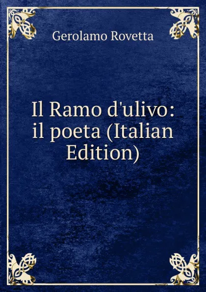 Обложка книги Il Ramo d.ulivo: il poeta (Italian Edition), Gerolamo Rovetta