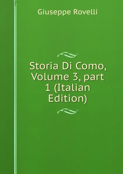 Обложка книги Storia Di Como, Volume 3,.part 1 (Italian Edition), Giuseppe Rovelli