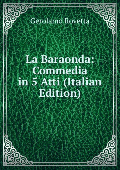 Обложка книги La Baraonda: Commedia in 5 Atti (Italian Edition), Gerolamo Rovetta