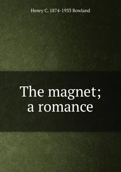 Обложка книги The magnet; a romance, Henry C. 1874-1933 Rowland