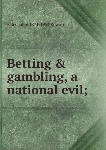 Обложка книги Betting . gambling, a national evil;, B Seebohm 1871-1954 Rowntree