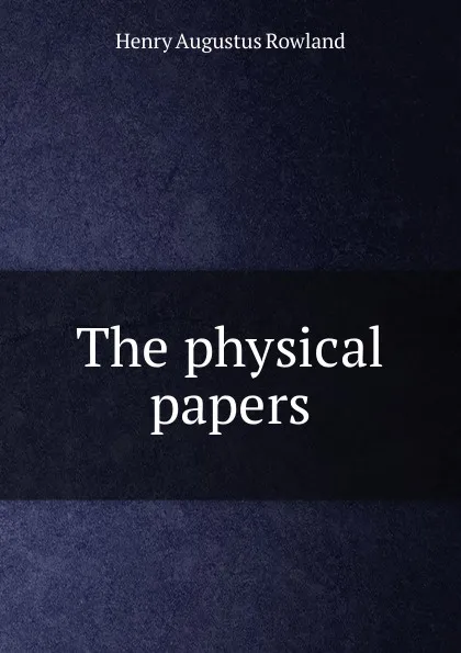 Обложка книги The physical papers, Henry Augustus Rowland