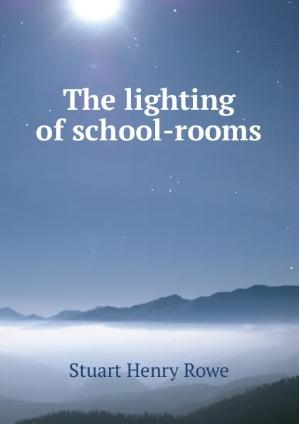 Обложка книги The lighting of school-rooms, Stuart Henry Rowe