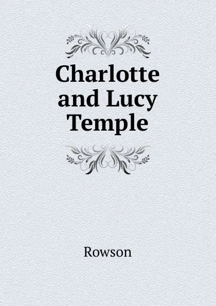 Обложка книги Charlotte and Lucy Temple, Mrs. Rowson