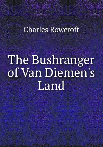 Обложка книги The Bushranger of Van Diemen.s Land, Charles Rowcroft