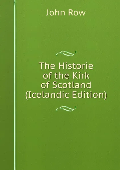 Обложка книги The Historie of the Kirk of Scotland (Icelandic Edition), John Row