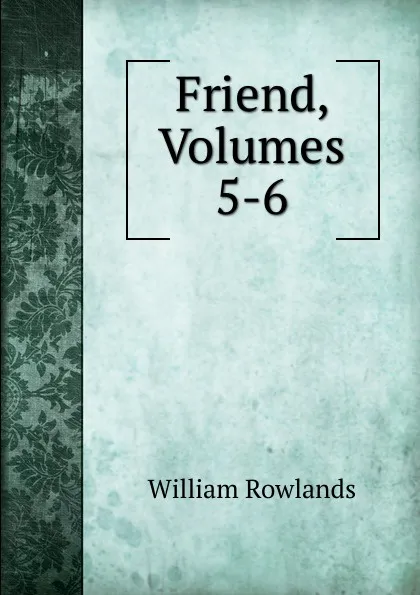 Обложка книги Friend, Volumes 5-6, William Rowlands