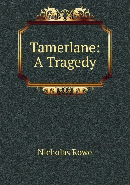 Обложка книги Tamerlane: A Tragedy, Nicholas Rowe