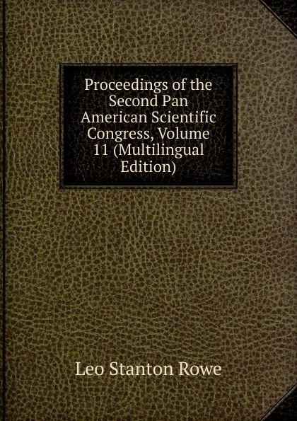 Обложка книги Proceedings of the Second Pan American Scientific Congress, Volume 11 (Multilingual Edition), Leo Stanton Rowe