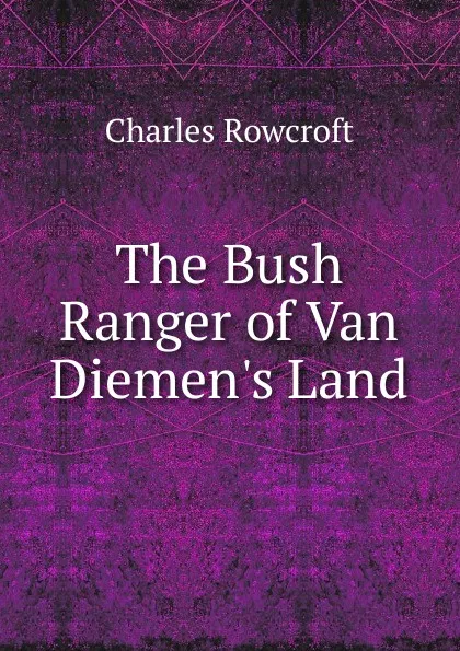 Обложка книги The Bush Ranger of Van Diemen.s Land, Charles Rowcroft