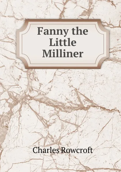 Обложка книги Fanny the Little Milliner, Charles Rowcroft