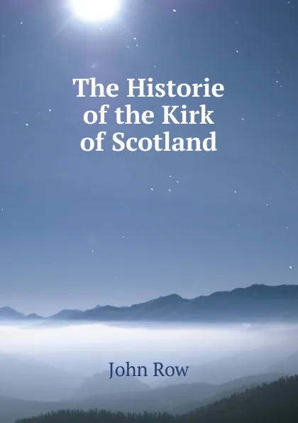 Обложка книги The Historie of the Kirk of Scotland, John Row