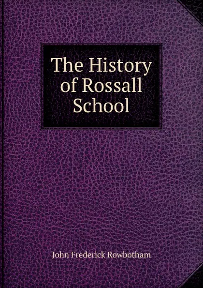 Обложка книги The History of Rossall School, John Frederick Rowbotham