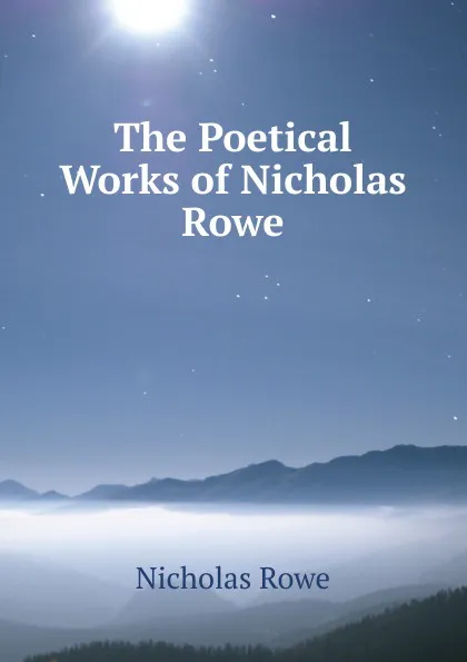 Обложка книги The Poetical Works of Nicholas Rowe, Nicholas Rowe