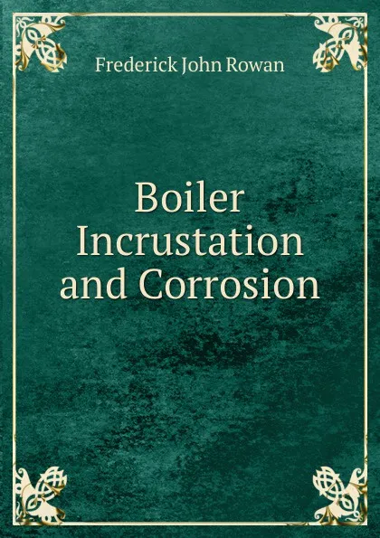 Обложка книги Boiler Incrustation and Corrosion, Frederick John Rowan